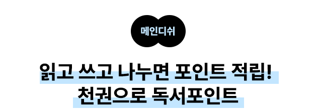 메인디쉬 읽고 쓰고 나누면 포인트 적립! 천권으로 독서포인트,