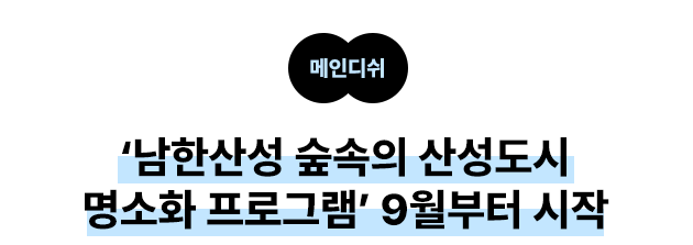 메인디쉬:‘남한산성 숲속의 산성도시 명소화 프로그램’ 9월부터 시작