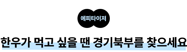 에피타이저 한우가 먹고 싶을 땐 경기북부를 찾으세요