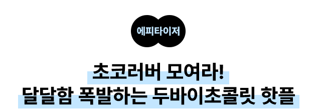 에피타이저: 초코러버 모여라! 달달함 폭발하는 두바이초콜릿 핫플