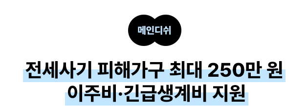 메인디쉬: 전세사기 피해가구 최대 250만 원 이주비.긴급생계비 지원