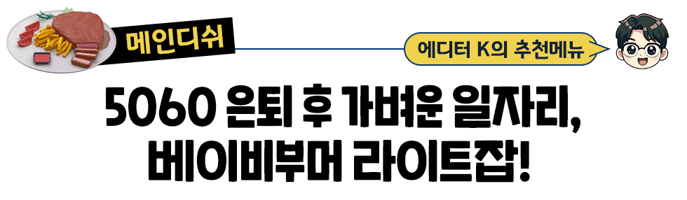 [매인디쉬] 에디터 K의 추천메뉴 5060 은퇴후 가벼운 일자리, 베이비부머 라이트잡!