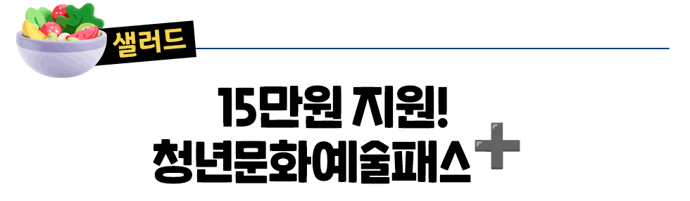 [샐러드] 15만원 지원!  청년문화예술패스➕