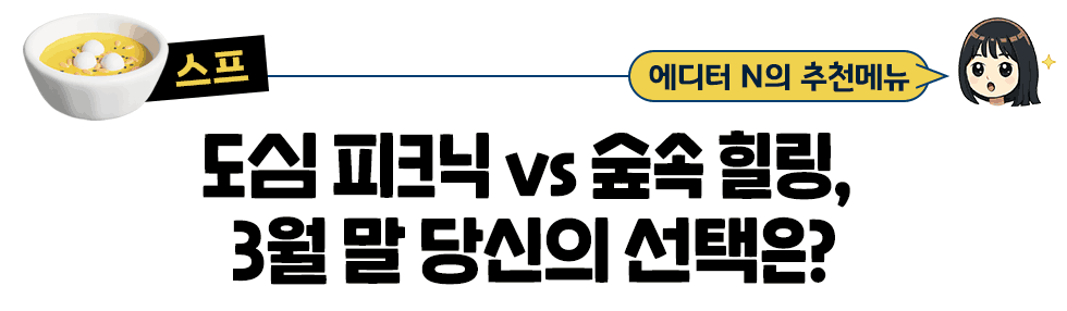 [스프] 에디터 N의 추천메뉴 도심 피크닉 vs 숲속 힐링, 3월 말 당신의 선택은?