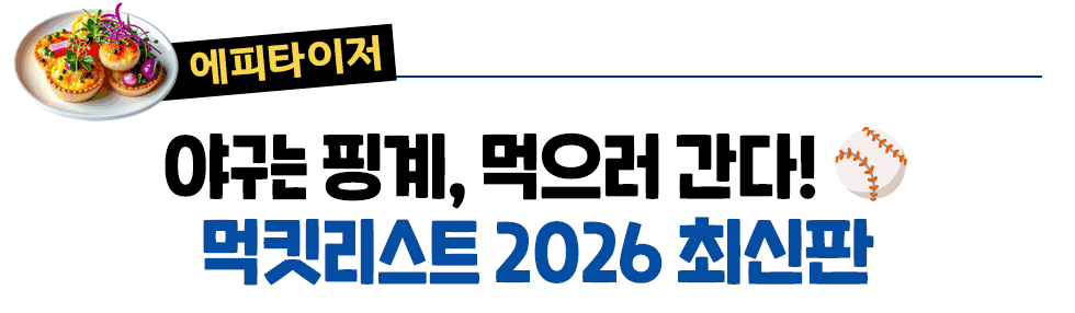 에피타이저] 야구는 핑계, 먹으러 간다! ⚾️ 먹킷리스트 2026 최신판