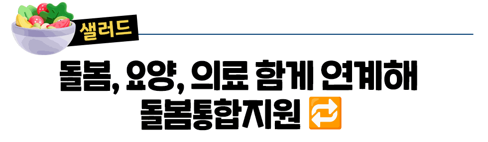 [샐러드] 돌봄, 용양, 의료 함께 연계해 돌봄통합지원