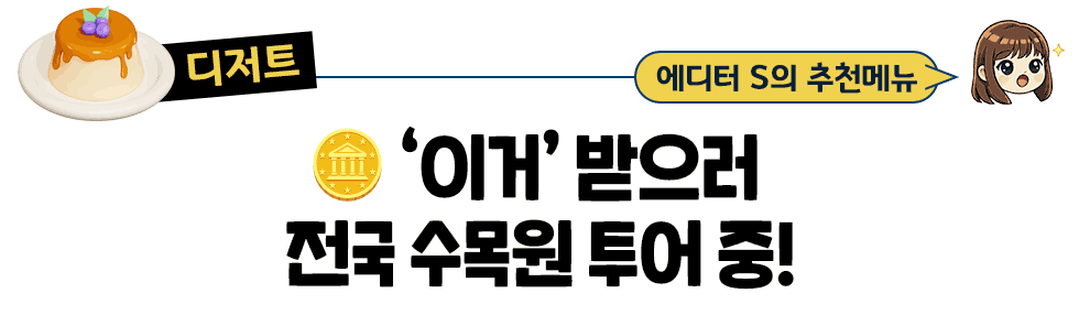 [디저트] 에디터 S의 추천메뉴 🪙 ‘이거’ 받으러 전국 수목원 투어 중!