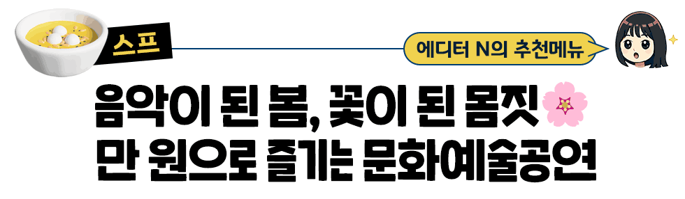 [스프] 에디터 N의 추천메뉴: 음악이 된 봄, 꽃이 된 몸짓🌸  만 원으로 즐기는 문화예술공연