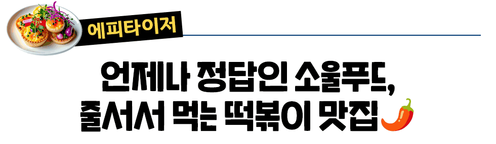 [에피타이저] 언제나 정답인 소울푸드, 줄서서 먹는 떡볶이 맛집🌶️