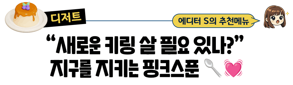 [디저트] 에디터S의 추천메뉴 : “새로운 키링 살 필요 있나?”  지구를 지키는 핑크스푼 🥄💓