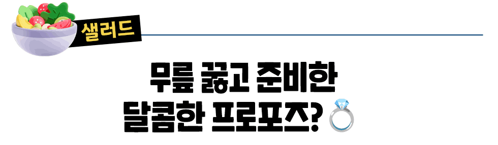 [샐러드]  무릎 꿇고 준비한  달콤한 프로포즈?💍 