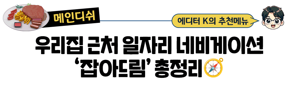 [메인디쉬] 에디터 K의 추천메뉴:  우리집 근처 일자리 네비게이션 