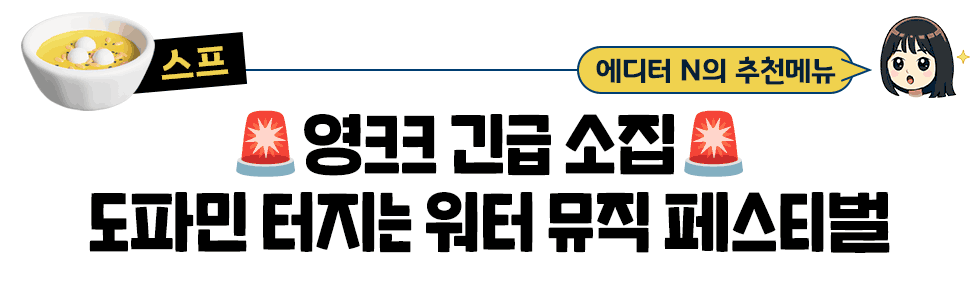 [스프] 에디터 N의 추천메뉴:  🚨영크크 긴급 소집🚨 도파민 터지는 워터 뮤직 페스티벌