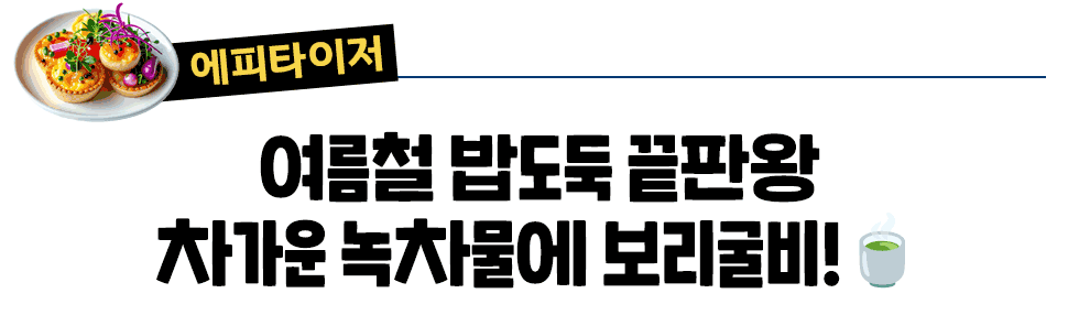 [에피타이저] 여름철 밥도둑 끝판왕 차가운 녹차물에 보리굴비!🍵
