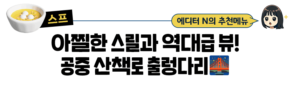[스프] 에디터 N의 추천메뉴: 아찔한 스릴과 역대급 뷰! 공중 산책로 출렁다리🌉