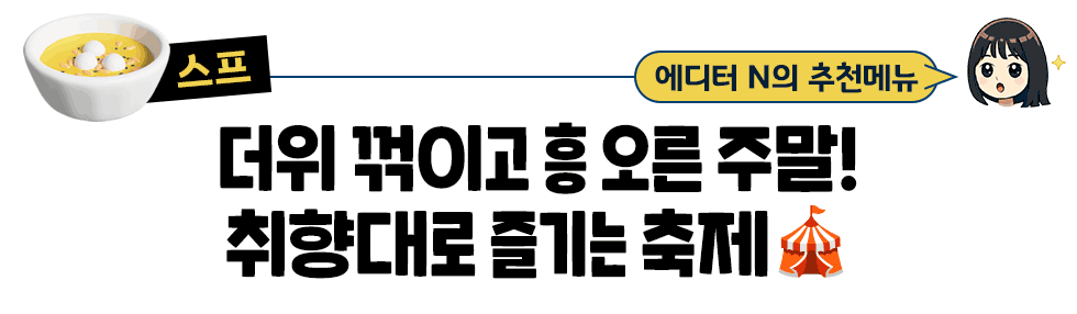 [스프] 에디터 N의 추천메뉴: 더위 꺾이고 흥 오른 주말! 취향대로 즐기는 축제🎪