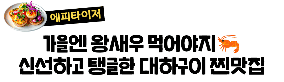 [에피타이저] 가을엔 왕새우 먹어야지🦐 신선하고 탱글한 대하구이 찐맛집