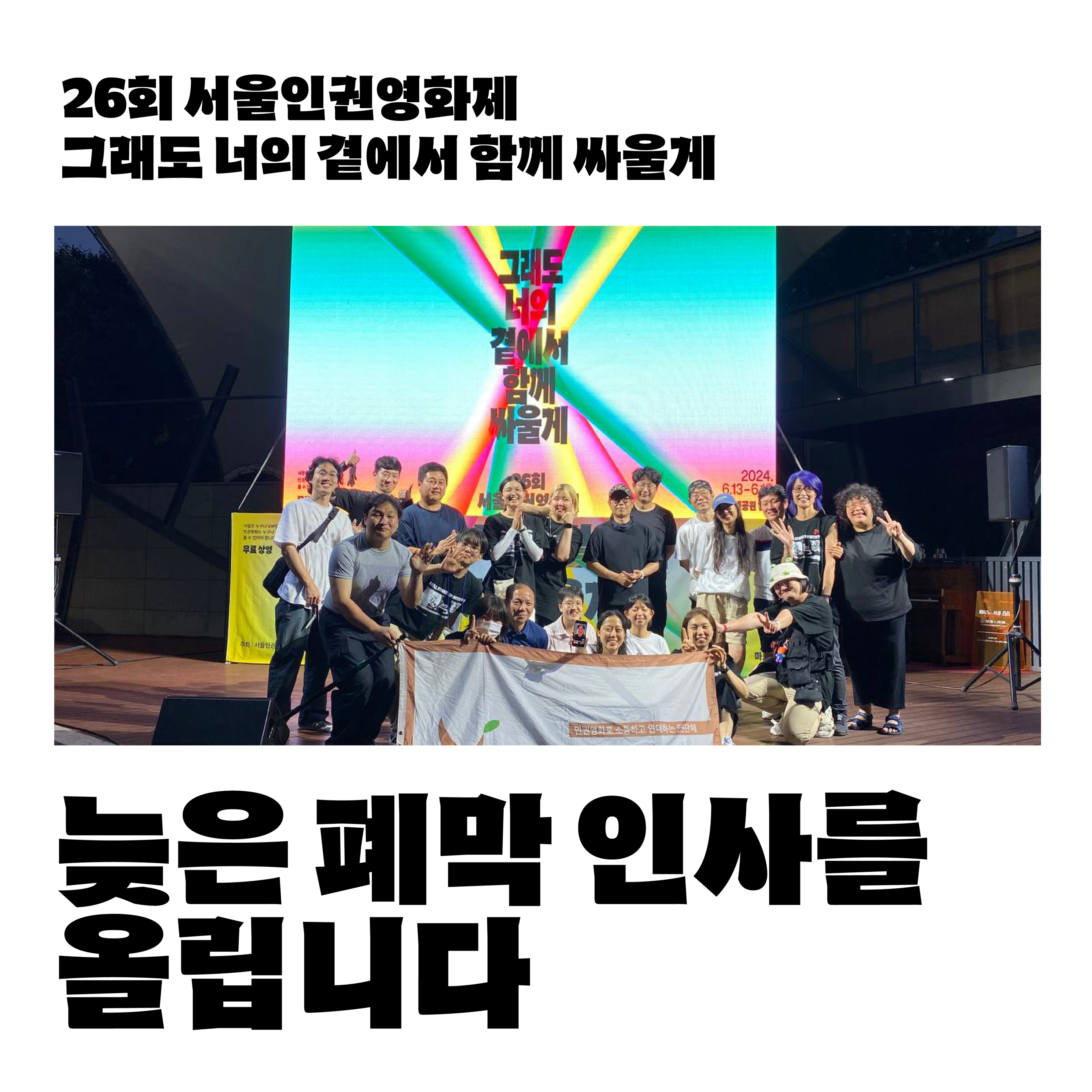 26회 서울인권영화제 폐막 후 단체 사진. “그래도 너의 곁에서 함께 싸울게” 슬로건을 띄운 스크린 아래 무대에 서울인권영화제 활동가들과 영상/음향팀, 인천인권영화제 활동가들, 수어통역 활동가 등이 함께 올라가있다.