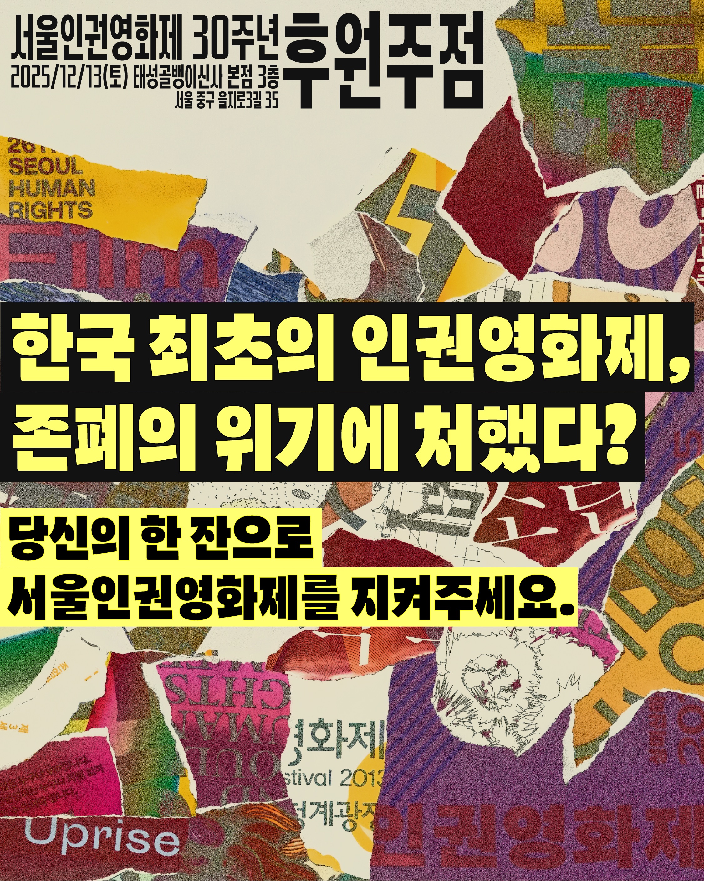 1. “서울인권영화제 30주년 후원주점” 안내 이미지. 여러 색의 찢어진 포스터 조각 콜라주 위에 “한국 최초의 인권영화제, 존폐 위기”라는 문구가 강조되어 있음. “당신의 한 잔으로 서울인권영화제를 지켜주세요”라는 메시지가 적힘.
