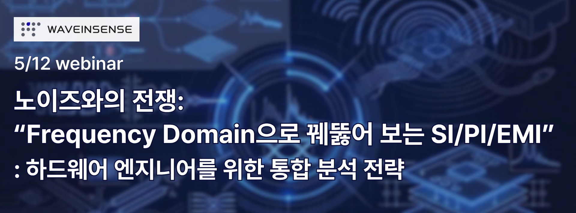 5월 웨비나 다시보기 &nbsp;- 노이즈와의 전쟁: “Frequency Domain으로 꿰뚫어 보는 SI/PI/EMI”