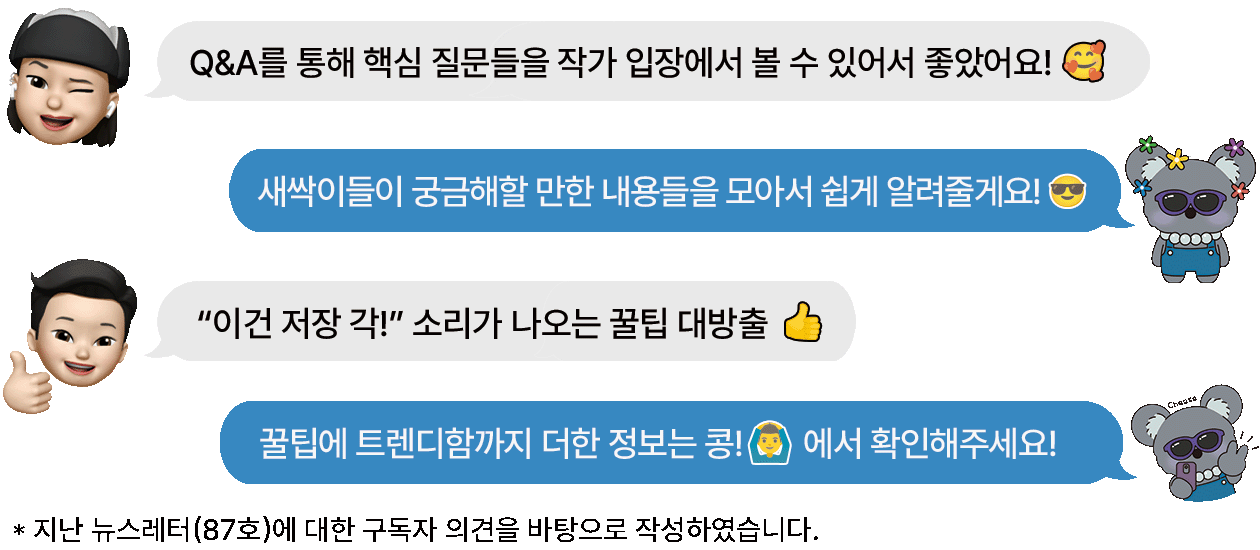 구독자 1. Q&A를 통해 핵심 질문들을 작가 입장에서 볼 수 있어서 좋았어요! 답변 : 새싹이들이 궁금해할 만한 내용들을 모아서 쉽게 알려줄게요! 구독자2. 